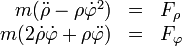 
\begin{array}{rcl}
m(\ddot{\rho}-\rho\dot{\varphi}^2) & = & F_\rho\\
m(2\dot{\rho}\dot{\varphi}+\rho\ddot{\varphi}) & = & F_\varphi
\end{array}