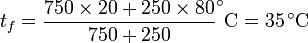 t_f= \frac{750\times 20 + 250\times 80}{750+250}^\circ\mathrm{C}= 35\,^\circ\mathrm{C}