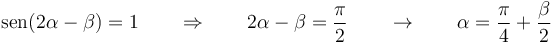 \mathrm{sen}(2\alpha-\beta)=1\qquad\Rightarrow\qquad 2\alpha-\beta = \frac{\pi}{2}\qquad\rightarrow\qquad \alpha=\frac{\pi}{4}+\frac{\beta}{2}