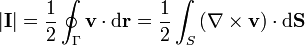 \left|\mathbf{I}\right| = \frac{1}{2}\oint_\Gamma \mathbf{v}\cdot\mathrm{d}\mathbf{r} = \frac{1}{2}\int_S\left(\nabla\times\mathbf{v}\right)\cdot\mathrm{d}\mathbf{S}