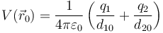 V(\vec{r}_0)=\frac{1}{4\pi\varepsilon_0}\left(\frac{q_1}{d_{10}}+\frac{q_2}{d_{20}}\right)