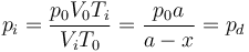 p_i = \frac{p_0V_0T_i}{V_iT_0}=\frac{p_0a}{a-x}=p_d