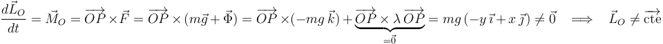 
\frac{d\vec{L}_O}{dt}=\vec{M}_O=\overrightarrow{OP}\,\times \vec{F}=\overrightarrow{OP}\,\times\,(m\vec{g}\,+\,\vec{\Phi})=\overrightarrow{OP}\,\times (-mg\,\vec{k})\,+\,\underbrace{\overrightarrow{OP}\times\lambda\,\overrightarrow{OP}}_{=\vec{0}}=mg\,(-y\,\vec{\imath}\,+\,x\,\vec{\jmath}\,)\neq\vec{0}\,\,\,\,\,\Longrightarrow\,\,\,\,\,
\vec{L}_O\neq\overrightarrow{\mathrm{cte}}
