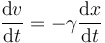 \frac{\mathrm{d}v}{\mathrm{d}t} = -\gamma\frac{\mathrm{d}x}{\mathrm{d}t}