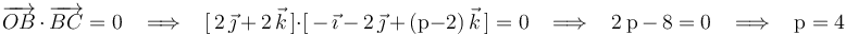 
\overrightarrow{OB}\,\cdot\,\overrightarrow{BC}=0\,\,\,\,\,\Longrightarrow\,\,\,\,\,[\,2\,\vec{\jmath}\,+\,2\,\vec{k}\,]\cdot[\,-\,\vec{\imath}\,-\,2\,\vec{\jmath}\,+\,(\mathrm{p}-2)\,\vec{k}\,]=0\,\,\,\,\,\Longrightarrow\,\,\,\,\,2\,\mathrm{p}\,-\,8=0\,\,\,\,\,\Longrightarrow\,\,\,\,\,\mathrm{p}=4
