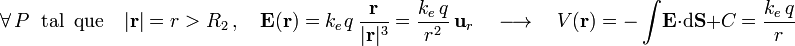 \forall\, P\;\;\mathrm{tal}\;\;\mathrm{que}\quad|\mathbf{r}|=r>R_2\,\mathrm{,}\,\quad\mathbf{E}(\mathbf{r})=k_e\!\ q\ \frac{\mathbf{r}}{|\mathbf{r}|^3}=\frac{k_e\!\ q}{r^2}\ \mathbf{u}_r\quad\longrightarrow\quad V(\mathbf{r})=-\int\!\mathbf{E}\cdot\mathrm{d}\mathbf{S}+C=\frac{k_e\!\ q}{r}