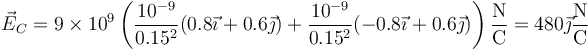 \vec{E}_C=9\times 10^9\left(\frac{10^{-9}}{0.15^2}(0.8\vec{\imath}+0.6\vec{\jmath})+\frac{10^{-9}}{0.15^2}(-0.8\vec{\imath}+0.6\vec{\jmath})\right)\frac{\mathrm{N}}{\mathrm{C}}=480\vec{\jmath}\frac{\mathrm{N}}{\mathrm{C}}