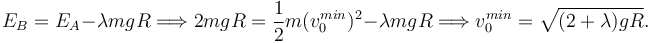 
E_B = E_A -\lambda mgR 
\Longrightarrow
2mgR = \dfrac{1}{2}m(v_0^{min})^2 - \lambda mgR
\Longrightarrow
v_0^{min} = \sqrt{(2+\lambda)gR}.
