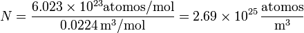 N = \frac{6.023\times 10^{23}\mbox{atomos/mol}}{0.0224\,\mathrm{m}^3/\mathrm{mol}}= 2.69\times 10^{25} \,\frac{\mbox{atomos}}{\mathrm{m}^{3}}