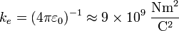 \displaystyle \quad k_e=(4\pi\varepsilon_0)^{-1}\approx 9\times
10^9\ \frac{\mathrm{Nm}^2}{\mathrm{C}^2}