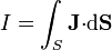 I = \int_S \mathbf{J}{\cdot}\mathrm{d}\mathbf{S}
