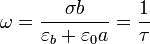 \omega = \frac{\sigma b}{\varepsilon_b + \varepsilon_0 a} = \frac{1}{\tau}