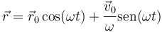 \vec{r}=\vec{r}_0\cos(\omega t)+\frac{\vec{v}_0}{\omega}\mathrm{sen}(\omega t)