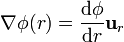 \nabla\phi(r) = \frac{\mathrm{d}\phi}{\mathrm{d}r}\mathbf{u}_{r}