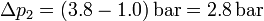 \Delta p_2 = (3.8-1.0)\,\mathrm{bar}=2.8\,\mathrm{bar}