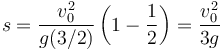 s = \frac{v_0^2}{g(3/2)}\left(1-\frac{1}{2}\right)=\frac{v_0^2}{3g}