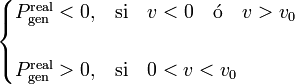 \begin{cases}P_\mathrm{gen}^\mathrm{real}<0\mathrm{,} & \mathrm{si}\quad v<0\quad \mathrm{\acute{o}}\quad v>v_0 \\ \\
P_\mathrm{gen}^\mathrm{real}>0\mathrm{,} & \mathrm{si}\quad 0<v<v_0 \end{cases}