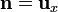 \mathbf{n} = \mathbf{u}_x