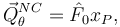 
\vec{Q}^{NC}_{\theta} = \hat{F}_0x_P,
