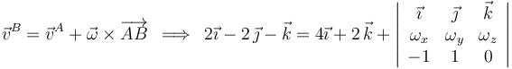 
\vec{v}^{B}=\vec{v}^{A}+\vec{\omega}\times\overrightarrow{AB}\,\,\,\Longrightarrow\,\,\,2\vec{\imath}-2\,\vec{\jmath}-\vec{k}=4\vec{\imath}+2\,\vec{k}+\left|\begin{array}{ccc} \vec{\imath} & \vec{\jmath} & \vec{k} \\ \omega_x & \omega_y & \omega_z \\ -1 & 1 & 0 \end{array}\right|
