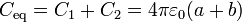 C_\mathrm{eq} = C_1+C_2 =4\pi\varepsilon_0(a+b)