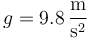 g= 9.8\,\frac{\mathrm{m}}{\mathrm{s}^2}