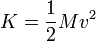K = \frac{1}{2}M v^2