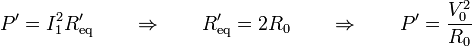 P'=I_1^2R'_\mathrm{eq}\qquad\Rightarrow\qquad R'_\mathrm{eq}=2R_0\qquad\Rightarrow\qquad P'=\frac{V_0^2}{R_0}