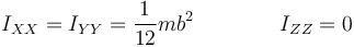 I_{XX}=I_{YY}=\frac{1}{12}mb^2\qquad\qquad I_{ZZ}=0