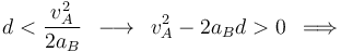 d<\frac{v_A^2}{2a_B} \,\,\,\longrightarrow\,\,\,v_A^2-2a_Bd>0 \,\,\,\Longrightarrow\,\,\,