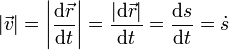 |\vec{v}| = \left|\frac{\mathrm{d}\vec{r}}{\mathrm{d}t}\right| = \frac{|\mathrm{d}\vec{r}|}{\mathrm{d}t} = \frac{\mathrm{d}s}{\mathrm{d}t}=\dot{s}