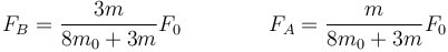 F_B = \frac{3m}{8m_0+3m}F_0\qquad\qquad F_A = \frac{m}{8m_0+3m}F_0