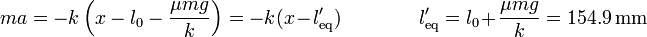 ma = -k\left(x-l_0-\frac{\mu m g}{k}\right) = -k(x-l'_\mathrm{eq}) \qquad\qquad l'_\mathrm{eq}=l_0+\frac{\mu m g}{k}=154.9\,\mathrm{mm}