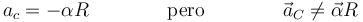 a_c = -\alpha R\qquad\qquad\mbox{pero}\qquad\qquad \vec{a}_C \neq \vec{\alpha}R