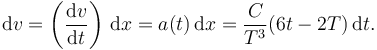 
\mathrm{d}v = \left(\dfrac{\mathrm{d}v}{\mathrm{d}t}\right)\,\mathrm{d}x =
a(t)\,\mathrm{d}x = 
\dfrac{C}{T^3}(6t-2T)\,\mathrm{d}t.
