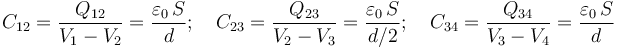 C_{12}=\frac{Q_{12}}{V_1-V_2}=\frac{\varepsilon_0\!\ S}{d};\quad C_{23}=\frac{Q_{23}}{V_2-V_3}=\frac{\varepsilon_0\!\ S}{d/2};\quad C_{34}=\frac{Q_{34}}{V_3-V_4}=\frac{\varepsilon_0\!\ S}{d}