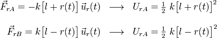 \begin{array}{rcl}\vec{F}_{rA}=-k\big[l+r(t)\big]\!\ \vec{u}_r(t)&\longrightarrow & U_{rA}=\frac{1}{2}\ k \big[l+r(t)\big]^2\\ \\ 
\vec{F}_{rB}=k\big[l-r(t)\big]\!\ \vec{u}_r(t)&\longrightarrow & U_{rA}=\frac{1}{2}\ k \big[l-r(t)\big]^2
\end{array}