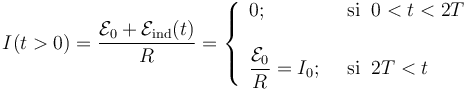 I(t>0)=\frac{\mathcal{E}_0+\mathcal{E}_\mathrm{ind}(t)}{R}=\left\{\begin{array}{ll}\displaystyle 0\mathrm{;}\;\; &\mathrm{si}\;\; 0<t<2T\\ \\ \displaystyle \frac{\mathcal{E}_0}{R}=I_0\mathrm{;}\;\;&\mathrm{si}\;\; 2T<t \end{array}\right.