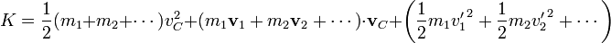 K = \frac{1}{2}(m_1+m_2+\cdots)v_C^2+\left(m_1\mathbf{v}_1+m_2\mathbf{v}_2+\cdots\right)\cdot\mathbf{v}_C +\left(\frac{1}{2}m_1{v'_1}^2+\frac{1}{2}m_2{v'_2}^2+\cdots\right)