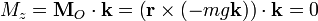 M_z = \mathbf{M}_O\cdot\mathbf{k}=\left(\mathbf{r}\times(-mg\mathbf{k})\right)\cdot\mathbf{k}=0