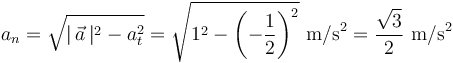 a_n=\sqrt{|\,\vec{a}\,|^{2}-a_t^{2}}=\sqrt{1^2-\left(-\displaystyle\frac{1}{2}\right)^2}\,\,\mathrm{m/s}^2=\frac{\sqrt{3}}{2}\,\,\mathrm{m/s}^2