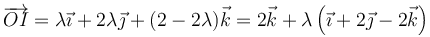 \overrightarrow{OI}=\lambda\vec{\imath}+2\lambda\vec{\jmath}+(2-2\lambda)\vec{k}=2\vec{k}+\lambda\left(\vec{\imath}+2\vec{\jmath}-2\vec{k}\right)