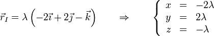 \vec{r}_I = \lambda\left(-2\vec{\imath}+2\vec{\jmath}-\vec{k}\right)\qquad\Rightarrow\qquad\left\{\begin{array}{rcl} x & = & -2\lambda \\ y & = & 2\lambda \\ z & = & -\lambda\end{array}\right.