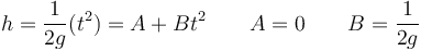 h = \frac{1}{2g} (t^2) = A + B t^2\qquad A = 0\qquad B = \frac{1}{2g}