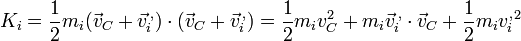 K_i = \frac{1}{2}m_i(\vec{v}_C+\vec{v}^{\,,}_i)\cdot(\vec{v}_C+\vec{v}^{\,,}_i) = \frac{1}{2}m_iv_C^2+m_i\vec{v}^{\,,}_i\cdot\vec{v}_C+\frac{1}{2}m_i{v^,_i}^2