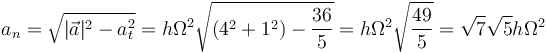 a_n=\sqrt{|\vec{a}|^2-a_t^2}=h\Omega^2\sqrt{(4^2+1^2)-\frac{36}{5}}=h\Omega^2\sqrt{\frac{49}{5}}=\sqrt{7}{\sqrt{5}}h\Omega^2