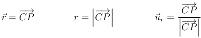 \vec{r}=\overrightarrow{CP}\qquad\qquad r=\left|\overrightarrow{CP}\right|\qquad\qquad \vec{u}_r = \dfrac{\overrightarrow{CP}}{\left|\overrightarrow{CP}\right|}