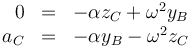 \begin{array}{rcl}
0 & = & -\alpha z_C+\omega^2y_B\\
a_C & = & -\alpha y_B-\omega^2z_C
\end{array}