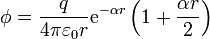 \phi = \frac{q}{4\pi\varepsilon_0 r}\mathrm{e}^{-\alpha r}\left(1+\frac{\alpha r}{2}\right)