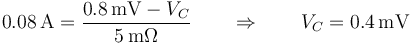 0.08\,\mathrm{A}=\frac{0.8\,\mathrm{mV}-V_C}{5\,\mathrm{m}\Omega}\qquad\Rightarrow\qquad V_C=0.4\,\mathrm{mV}